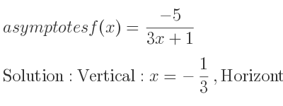The asymptotes of f(x)=(-5)/(3x+1) is Vertical: x=-1/3 ,Horizontal: y=0